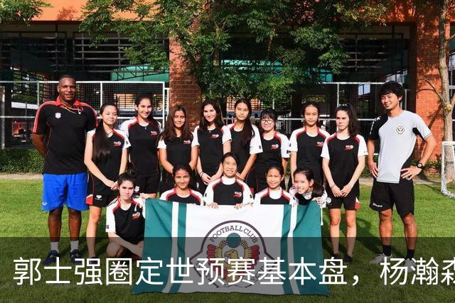 郭士强圈定世预赛基本盘，杨瀚森回归补齐内线拼图，徐杰有新动向！